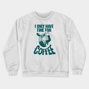 I only have time for coffee Crewneck Sweatshirt